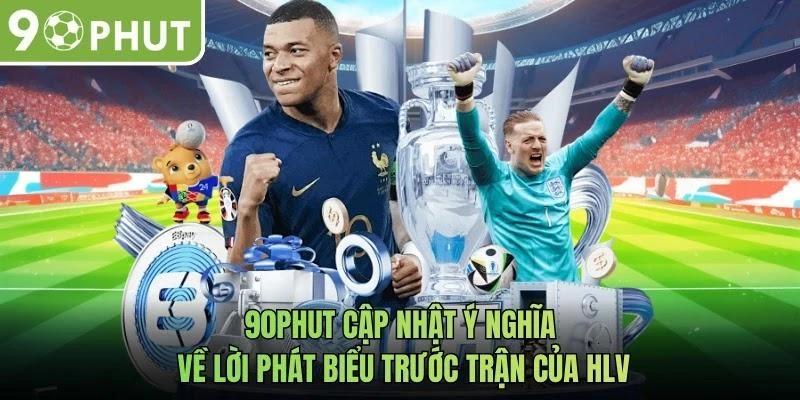90phut cập nhật ý nghĩa về lời phát biểu trước trận của HLV