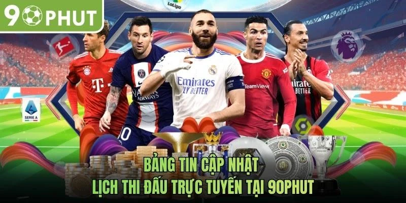 Bảng tin cập nhật lịch thi đấu trực tuyến tại 90phut