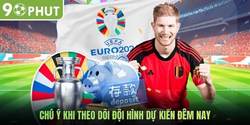 Chú ý khi theo dõi đội hình dự kiến đêm nay