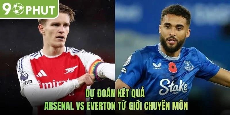 Dự đoán kết quả Arsenal vs Everton từ giới chuyên môn