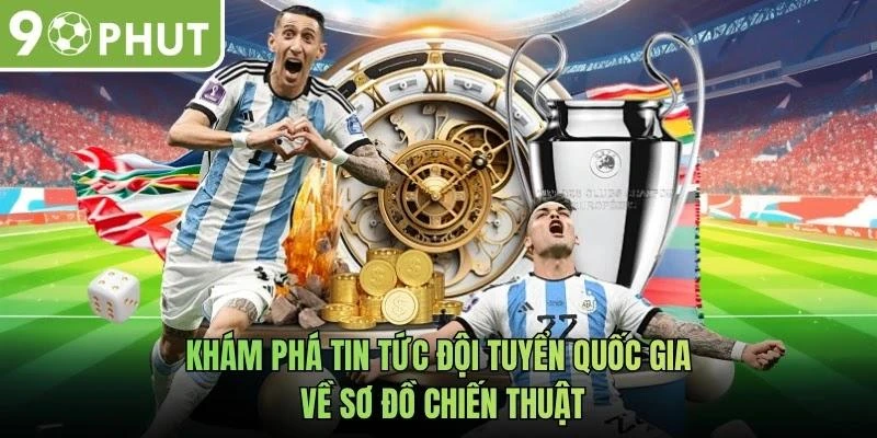 Khám phá tin tức đội tuyển quốc gia về sơ đồ chiến thuật