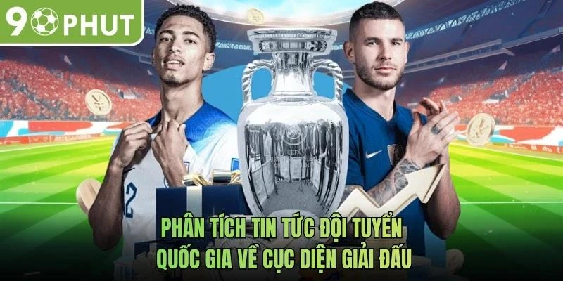 Phân tích tin tức đội tuyển quốc gia về cục diện giải đấu