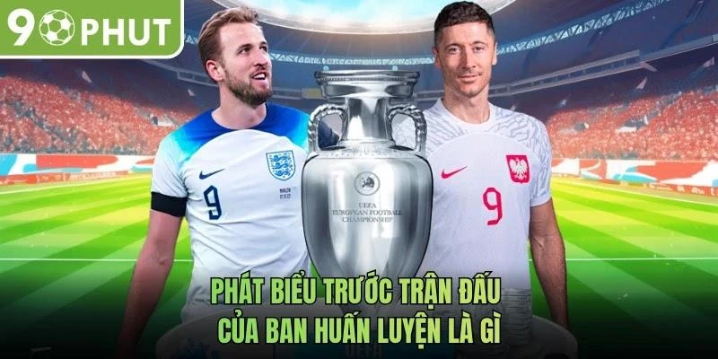 Phát biểu trước trận đấu của ban huấn luyện là gì