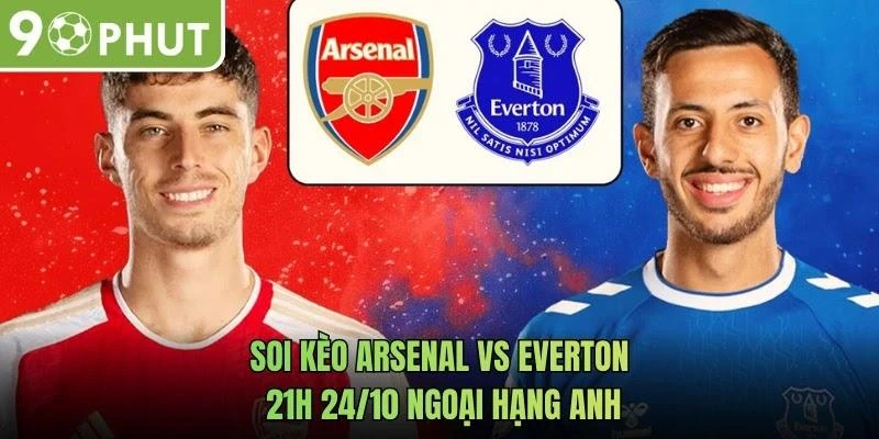 Soi Kèo Arsenal Vs Everton 21h 24/10 Ngoại Hạng Anh