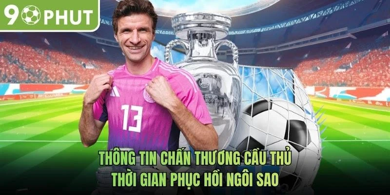 Thông Tin Chấn Thương Cầu Thủ - Thời Gian Phục Hồi Ngôi Sao